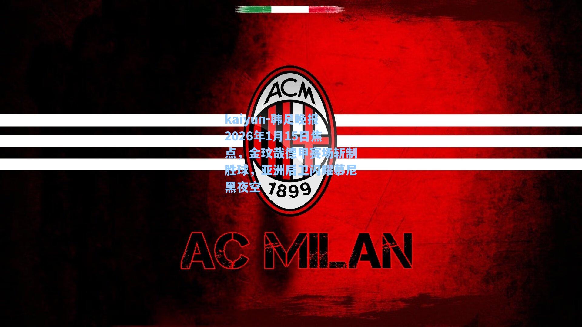 韩足晚报2026年1月15日焦点，金玟哉德甲赛场斩制胜球，亚洲后卫闪耀慕尼黑夜空